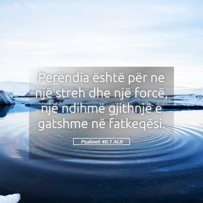 Picture 05 - Psalmet 46:1 ALB - Perëndia është për ne një streh dhe një - Bible Verse Picture