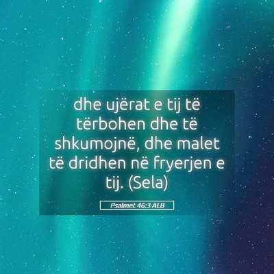 Picture 05 - Psalmet 46:3 ALB - dhe ujërat e tij të tërbohen dhe të - Bible Verse Picture