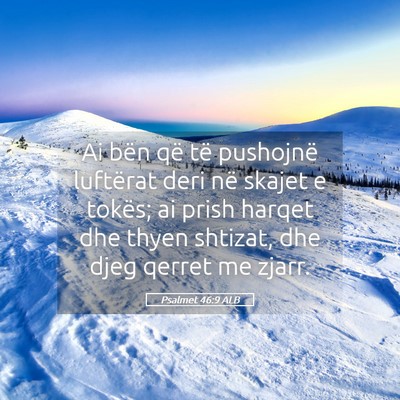 Picture 05 - Psalmet 46:9 ALB - Ai bën që të pushojnë luftërat deri në - Bible Verse Picture