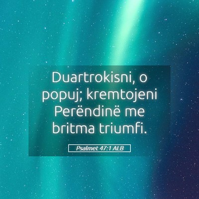 Picture 05 - Psalmet 47:1 ALB - Duartrokisni, o popuj; kremtojeni Perëndinë me - Bible Verse Picture