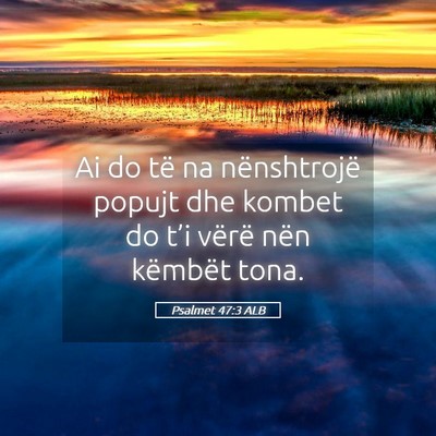 Picture 05 - Psalmet 47:3 ALB - Ai do të na nënshtrojë popujt dhe kombet do - Bible Verse Picture
