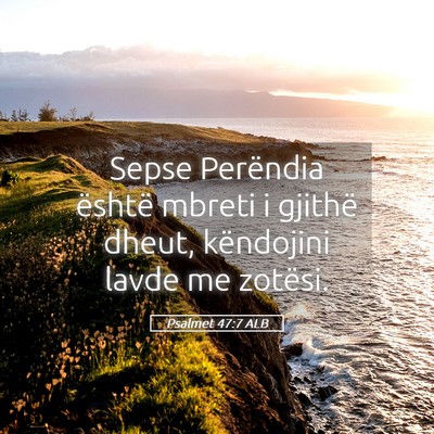 Picture 05 - Psalmet 47:7 ALB - Sepse Perëndia është mbreti i gjithë dheut, - Bible Verse Picture