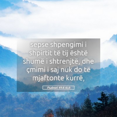Picture 05 - Psalmet 49:8 ALB - sepse shpengimi i shpirtit të tij është shumë - Bible Verse Picture