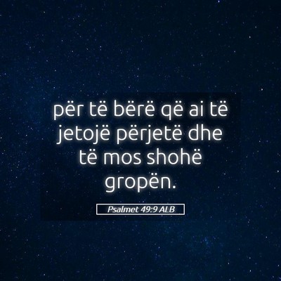 Picture 05 - Psalmet 49:9 ALB - për të bërë që ai të jetojë përjetë dhe - Bible Verse Picture
