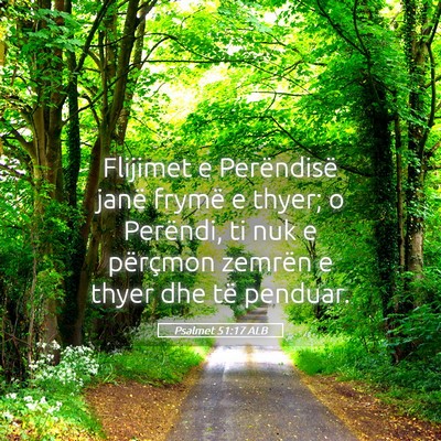 Picture 05 - Psalmet 51:17 ALB - Flijimet e Perëndisë janë frymë e thyer; o - Bible Verse Picture