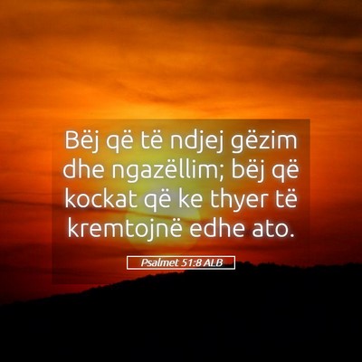 Picture 05 - Psalmet 51:8 ALB - Bëj që të ndjej gëzim dhe ngazëllim; bëj - Bible Verse Picture