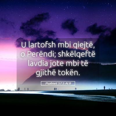 Picture 05 - Psalmet 57:5 ALB - U lartofsh mbi qiejtë, o Perëndi; shkëlqeftë - Bible Verse Picture