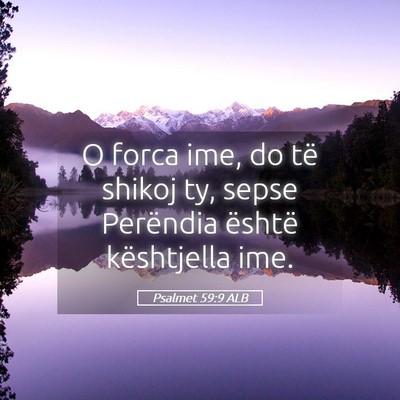 Picture 05 - Psalmet 59:9 ALB - O forca ime, do të shikoj ty, sepse Perëndia - Bible Verse Picture