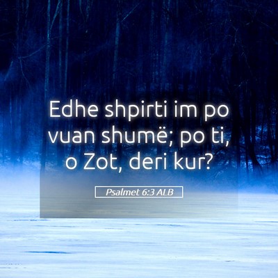 Picture 05 - Psalmet 6:3 ALB - Edhe shpirti im po vuan shumë; po ti, o Zot, - Bible Verse Picture