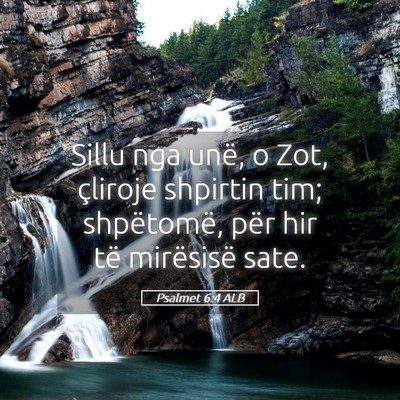 Picture 05 - Psalmet 6:4 ALB - Sillu nga unë, o Zot, çliroje shpirtin tim; - Bible Verse Picture