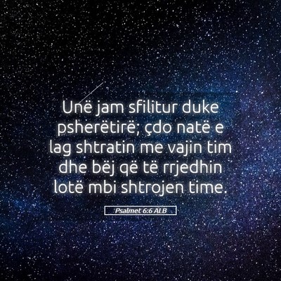 Picture 05 - Psalmet 6:6 ALB - Unë jam sfilitur duke psherëtirë; çdo natë e - Bible Verse Picture