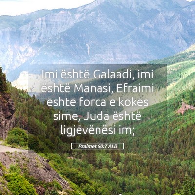 Picture 05 - Psalmet 60:7 ALB - Imi është Galaadi, imi është Manasi, Efraimi - Bible Verse Picture