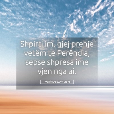 Picture 05 - Psalmet 62:5 ALB - Shpirti im, gjej prehje vetëm te Perëndia, - Bible Verse Picture