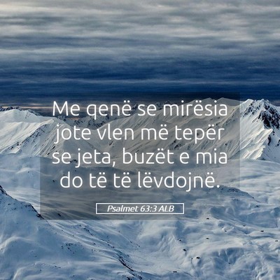 Picture 05 - Psalmet 63:3 ALB - Me qenë se mirësia jote vlen më tepër se - Bible Verse Picture