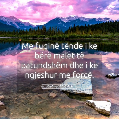 Picture 05 - Psalmet 65:6 ALB - Me fuqinë tënde i ke bërë malet të - Bible Verse Picture