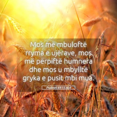 Picture 05 - Psalmet 69:15 ALB - Mos më mbuloftë rryma e ujërave, mos më - Bible Verse Picture