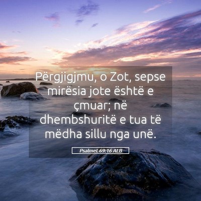 Picture 05 - Psalmet 69:16 ALB - Përgjigjmu, o Zot, sepse mirësia jote është e - Bible Verse Picture