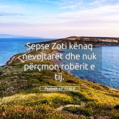 Picture 05 - Psalmet 69:33 ALB - Sepse Zoti kënaq nevojtarët dhe nuk përçmon - Bible Verse Picture