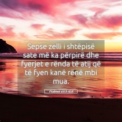 Picture 05 - Psalmet 69:9 ALB - Sepse zelli i shtëpisë sate më ka përpirë - Bible Verse Picture