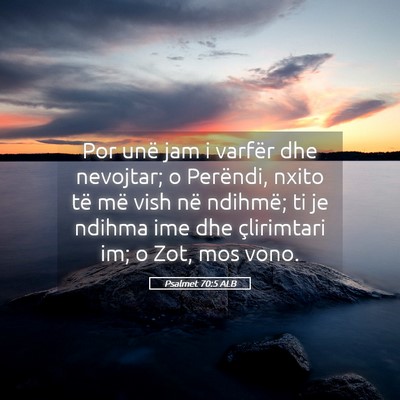 Picture 05 - Psalmet 70:5 ALB - Por unë jam i varfër dhe nevojtar; o Perëndi, - Bible Verse Picture