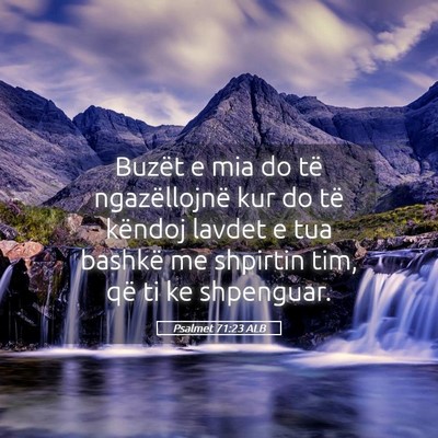 Picture 05 - Psalmet 71:23 ALB - Buzët e mia do të ngazëllojnë kur do të - Bible Verse Picture