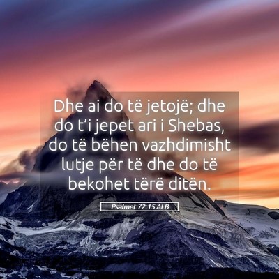 Picture 05 - Psalmet 72:15 ALB - Dhe ai do të jetojë; dhe do t’i jepet ari i - Bible Verse Picture