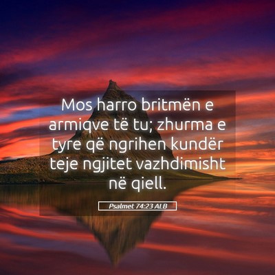 Picture 05 - Psalmet 74:23 ALB - Mos harro britmën e armiqve të tu; zhurma e - Bible Verse Picture