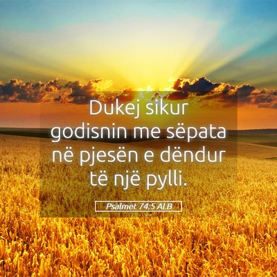 Picture 05 - Psalmet 74:5 ALB - Dukej sikur godisnin me sëpata në pjesën e - Bible Verse Picture