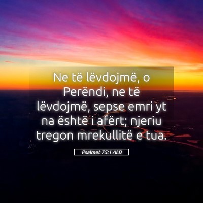 Picture 05 - Psalmet 75:1 ALB - Ne të lëvdojmë, o Perëndi, ne të lëvdojmë, - Bible Verse Picture