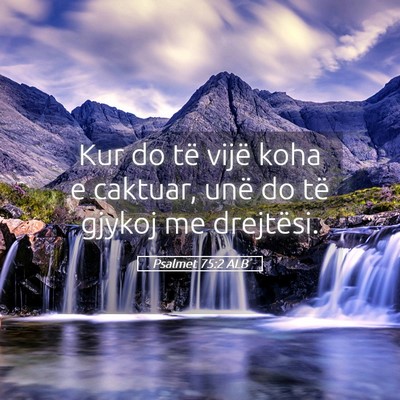 Picture 05 - Psalmet 75:2 ALB - Kur do të vijë koha e caktuar, unë do të - Bible Verse Picture
