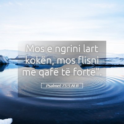 Picture 05 - Psalmet 75:5 ALB - Mos e ngrini lart kokën, mos flisni me qafë të - Bible Verse Picture