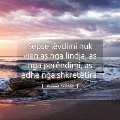 Picture 05 - Psalmet 75:6 ALB - Sepse lëvdimi nuk vjen as nga lindja, as nga - Bible Verse Picture