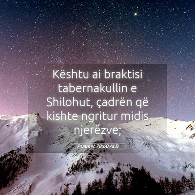 Picture 05 - Psalmet 78:60 ALB - Kështu ai braktisi tabernakullin e Shilohut, - Bible Verse Picture