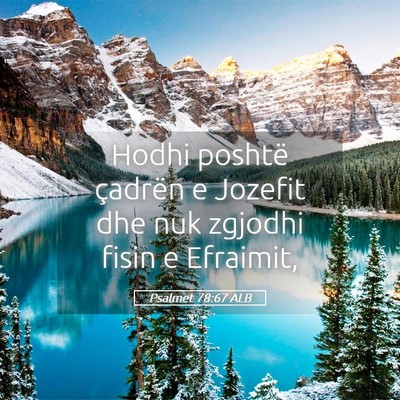 Picture 05 - Psalmet 78:67 ALB - Hodhi poshtë çadrën e Jozefit dhe nuk zgjodhi - Bible Verse Picture