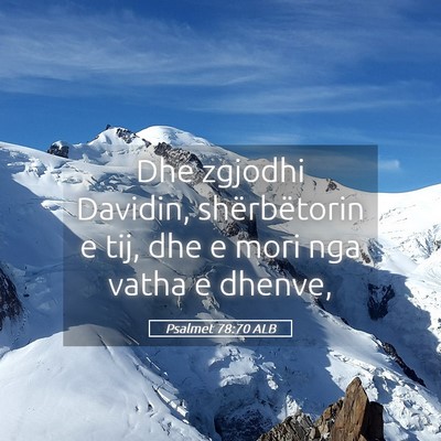 Picture 05 - Psalmet 78:70 ALB - Dhe zgjodhi Davidin, shërbëtorin e tij, dhe e - Bible Verse Picture