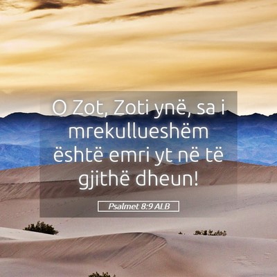 Picture 05 - Psalmet 8:9 ALB - O Zot, Zoti ynë, sa i mrekullueshëm është - Bible Verse Picture