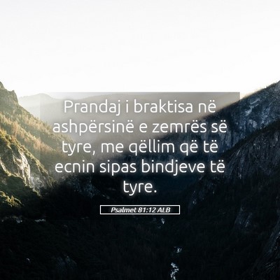 Picture 05 - Psalmet 81:12 ALB - Prandaj i braktisa në ashpërsinë e zemrës së - Bible Verse Picture