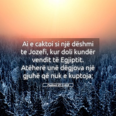 Picture 05 - Psalmet 81:5 ALB - Ai e caktoi si një dëshmi te Jozefi, kur doli - Bible Verse Picture