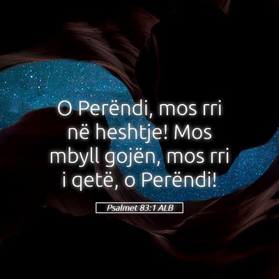 Picture 05 - Psalmet 83:1 ALB - O Perëndi, mos rri në heshtje! Mos mbyll - Bible Verse Picture