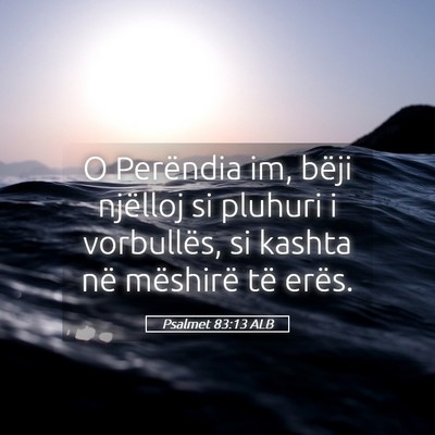 Picture 05 - Psalmet 83:13 ALB - O Perëndia im, bëji njëlloj si pluhuri i - Bible Verse Picture