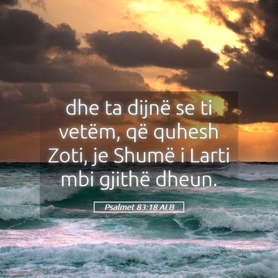Picture 05 - Psalmet 83:18 ALB - dhe ta dijnë se ti vetëm, që quhesh Zoti, je - Bible Verse Picture