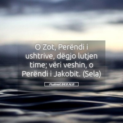 Picture 05 - Psalmet 84:8 ALB - O Zot, Perëndi i ushtrive, dëgjo lutjen time; - Bible Verse Picture