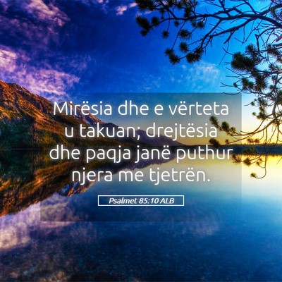 Picture 05 - Psalmet 85:10 ALB - Mirësia dhe e vërteta u takuan; drejtësia dhe - Bible Verse Picture