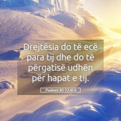 Picture 05 - Psalmet 85:13 ALB - Drejtësia do të ecë para tij dhe do të - Bible Verse Picture