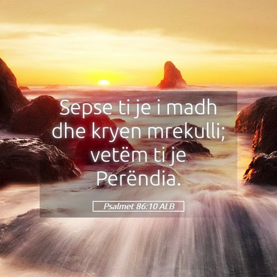 Picture 05 - Psalmet 86:10 ALB - Sepse ti je i madh dhe kryen mrekulli; vetëm ti - Bible Verse Picture