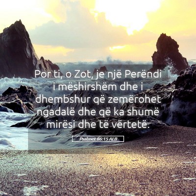 Picture 05 - Psalmet 86:15 ALB - Por ti, o Zot, je një Perëndi i mëshirshëm - Bible Verse Picture