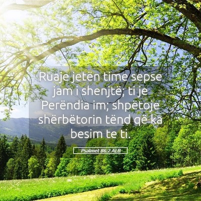 Picture 05 - Psalmet 86:2 ALB - Ruaje jetën time sepse jam i shenjtë; ti je - Bible Verse Picture