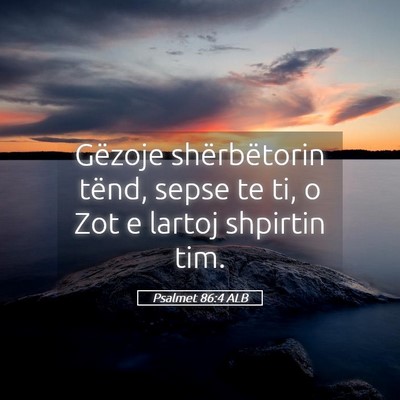 Picture 05 - Psalmet 86:4 ALB - Gëzoje shërbëtorin tënd, sepse te ti, o Zot e - Bible Verse Picture