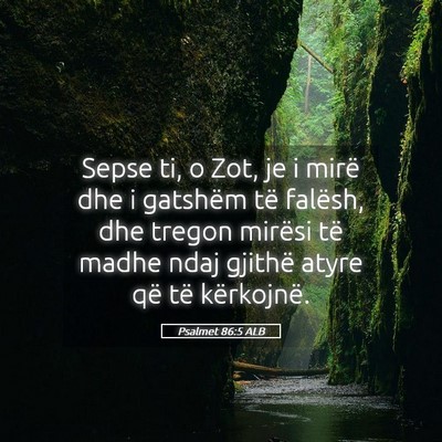Picture 05 - Psalmet 86:5 ALB - Sepse ti, o Zot, je i mirë dhe i gatshëm të - Bible Verse Picture