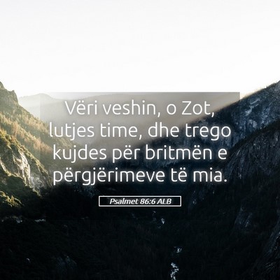 Picture 05 - Psalmet 86:6 ALB - Vëri veshin, o Zot, lutjes time, dhe trego - Bible Verse Picture